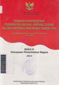 Naskah komprehensif perubahan undang-undang dasar negara Republik Indonesia tahun 1945 ... buku IV kekuasaan pemerintah negara