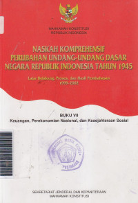 Naskah komprehensif perubahan undang-undang dasar negara Republik Indonesia tahun 1945 ... buku VII keuangan, perekonomian nasional, dan kesejahteraan sosial