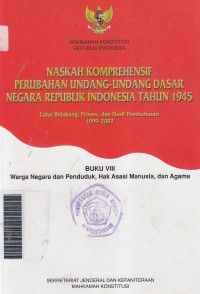 Naskah komprehensif perubahan undang-undang dasar negara Republik Indonesia tahun 1945 ... buku VIII warga negara dan penduduk, hak asasi manusia dan agama
