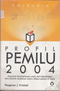 Profil Pemilu 2004 : evaluasi pelaksanaan, hasil dan perubahan peta politik ...