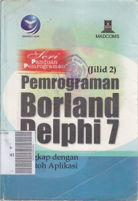 Seri panduan pemrograman : pemrograman borland delphi 7 jilid 2