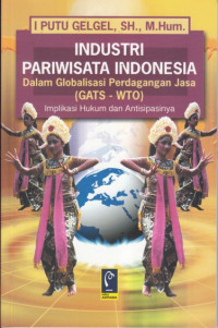 Industri pariwisata indonesia dalam globalisasi perdagangan jasa (GATS-WTO): implikasi hukum dan antisipasinya