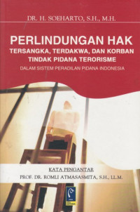 Perlindungan hak tersangka, terdakwa, dan korban tindak pidana terorisme dalam sistem peradilan pidana Indonesia