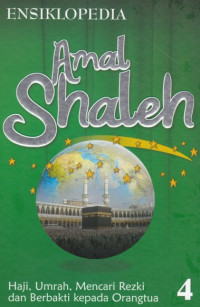 Ensiklopedia amal shaleh: haji, umrah, mencari rezki dan berbakti kepada orangtua 4