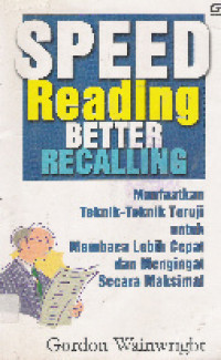 Speed reading better recalling: manfaatkan teknik-teknik teruji untuk membaca lebih cepat dan mengingat secara maksimal