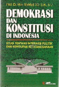 Demokrasi dan konstitusi di Indonesia: studi tentang interaksi politik dan kehidupan ketatanegaraan