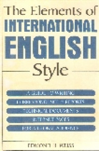 The elements of international english style: aguide to writing correspondence, reports, technical documents, and internet pages for a global audience
