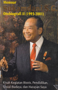 Memoar Sukamdani S.G. otobiografi II (1993-2001): kisah kegiatan bisnis, pendidikan sosial-budaya dan harapan saya