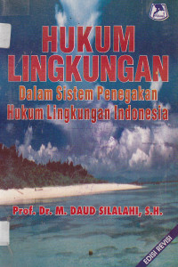 Hukum lingkungan dalam sistem penegakan hukum lingkungan Indonesia edisi revisi
