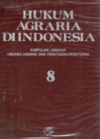 Hukum agraria di Indonesia: kumpulan lengkap undang-undang dan peraturan-peraturan 8