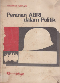 Peranan ABRI dalam politik dan pengaruhnya terhadap pendidikan politik di Indonesia