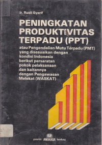 Peningkatan produktivitas terpadu (PPT) atau pengendalian mutu terpadu PMT) yang disesuaikan dengan kondisi Indonesia berikut "persyaratan pokok pelaksanaan" dan kaitannya dengan pengawasan melekat (WASKAT)