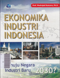 Ekonomika industri indonesia : menuju negara industri baru 2030
