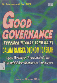 Good governance (kepemerintahan yang baik) dalam rangka otonomi daerah: upaya membangun organisasi efektif dan efisien melalui restrukturisasi dan pemberdayaan