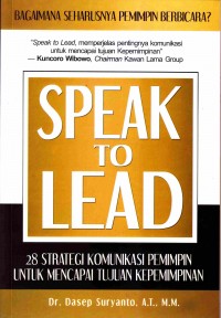 Speak to lead : 28 strategi komunikasi pemimpin untuk mencapai tujuan kepemimpinan