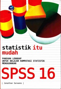 Statistik itu mudah : panduan lengkap untuk belajar komputasi statistik menggunakan spss 16