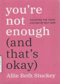 You're Not Enough (and that's okay): Escaping The Toxic Culture of Self-Love